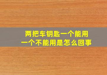 两把车钥匙一个能用一个不能用是怎么回事