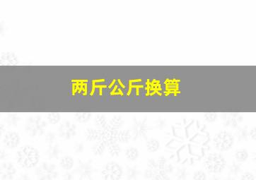 两斤公斤换算