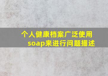 个人健康档案广泛使用soap来进行问题描述