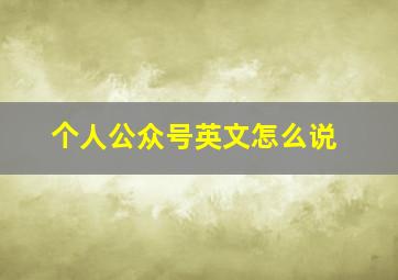 个人公众号英文怎么说