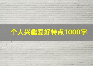 个人兴趣爱好特点1000字