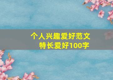 个人兴趣爱好范文特长爱好100字