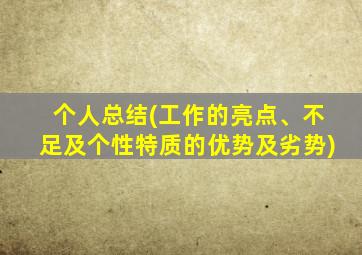 个人总结(工作的亮点、不足及个性特质的优势及劣势)