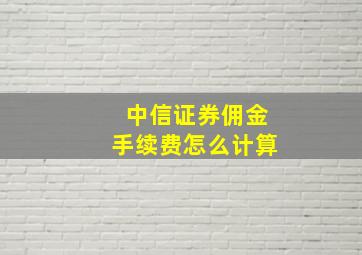 中信证券佣金手续费怎么计算