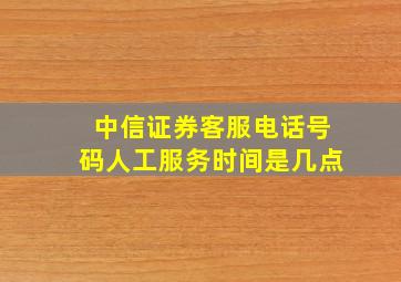 中信证券客服电话号码人工服务时间是几点