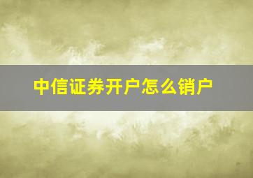 中信证券开户怎么销户