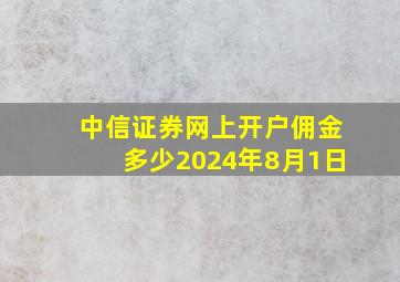 中信证券网上开户佣金多少2024年8月1日