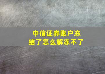 中信证券账户冻结了怎么解冻不了