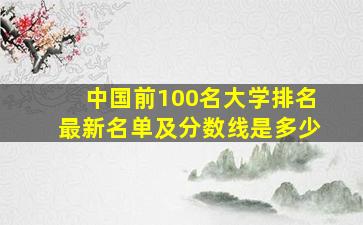 中国前100名大学排名最新名单及分数线是多少