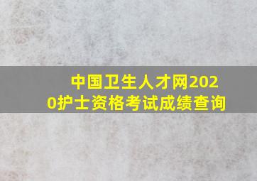 中国卫生人才网2020护士资格考试成绩查询