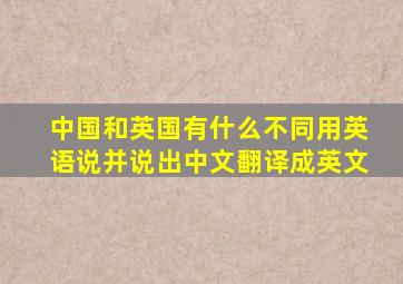 中国和英国有什么不同用英语说并说出中文翻译成英文