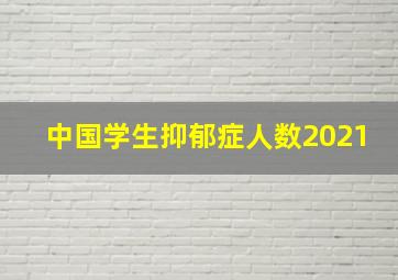 中国学生抑郁症人数2021