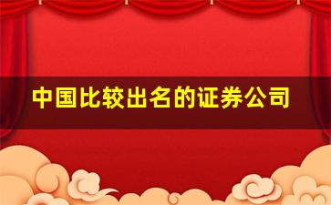 中国比较出名的证券公司