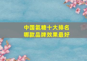 中国氨糖十大排名哪款品牌效果最好