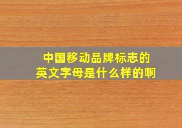 中国移动品牌标志的英文字母是什么样的啊