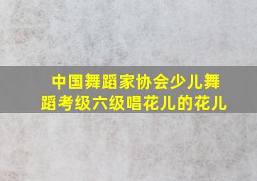 中国舞蹈家协会少儿舞蹈考级六级唱花儿的花儿