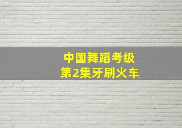 中国舞蹈考级第2集牙刷火车