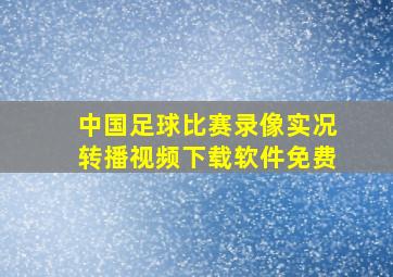 中国足球比赛录像实况转播视频下载软件免费