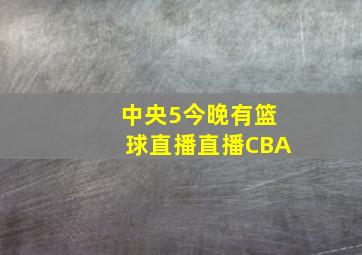 中央5今晚有篮球直播直播CBA