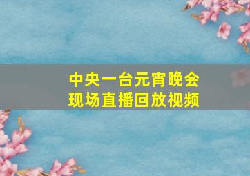 中央一台元宵晚会现场直播回放视频