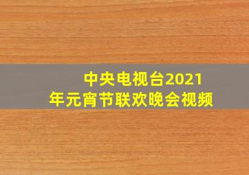 中央电视台2021年元宵节联欢晚会视频