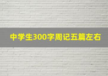 中学生300字周记五篇左右