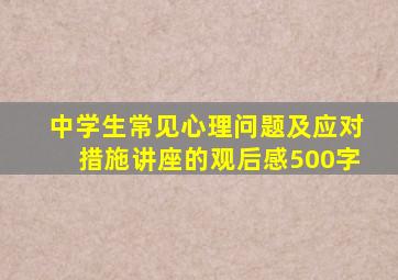 中学生常见心理问题及应对措施讲座的观后感500字