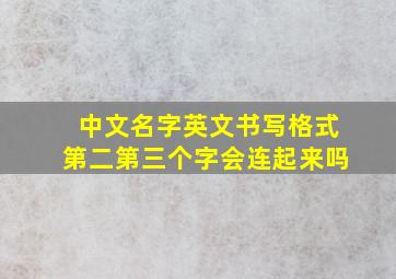 中文名字英文书写格式第二第三个字会连起来吗