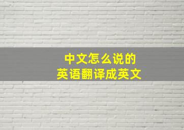 中文怎么说的英语翻译成英文