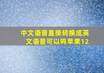 中文语音直接转换成英文语音可以吗苹果12