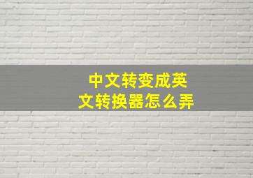 中文转变成英文转换器怎么弄