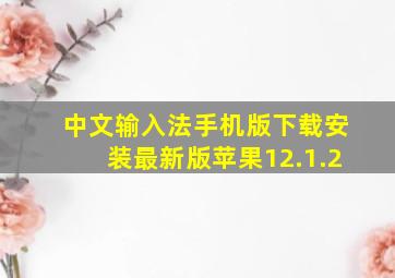 中文输入法手机版下载安装最新版苹果12.1.2