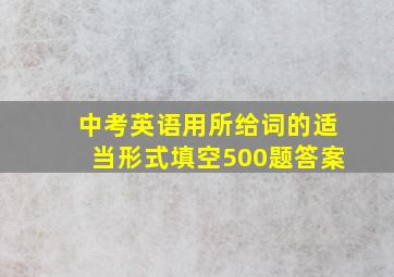 中考英语用所给词的适当形式填空500题答案