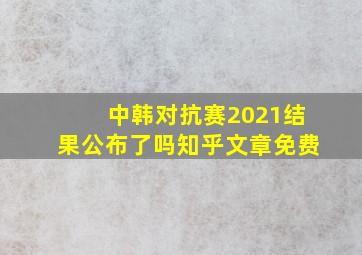 中韩对抗赛2021结果公布了吗知乎文章免费