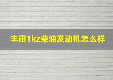 丰田1kz柴油发动机怎么样