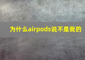 为什么airpods说不是我的