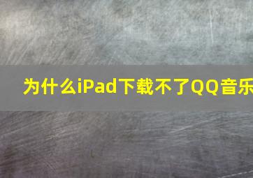 为什么iPad下载不了QQ音乐