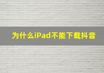 为什么iPad不能下载抖音