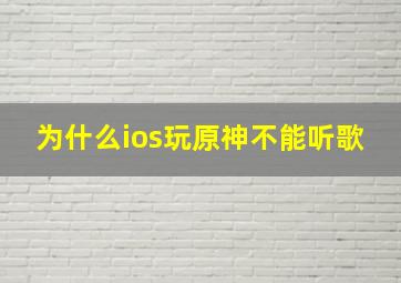 为什么ios玩原神不能听歌