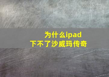 为什么ipad下不了沙威玛传奇