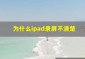 为什么ipad录屏不清楚