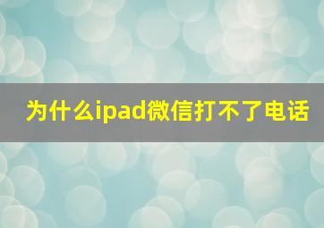 为什么ipad微信打不了电话