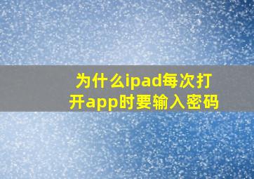 为什么ipad每次打开app时要输入密码