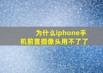 为什么iphone手机前置摄像头用不了了