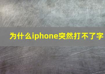 为什么iphone突然打不了字