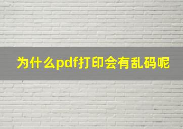 为什么pdf打印会有乱码呢