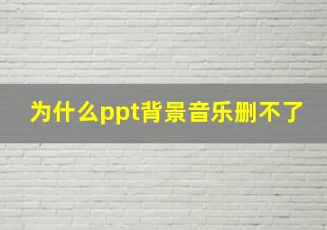 为什么ppt背景音乐删不了