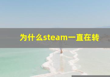 为什么steam一直在转