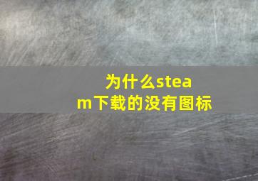 为什么steam下载的没有图标