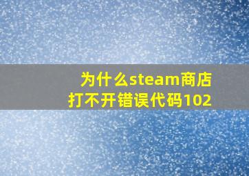 为什么steam商店打不开错误代码102